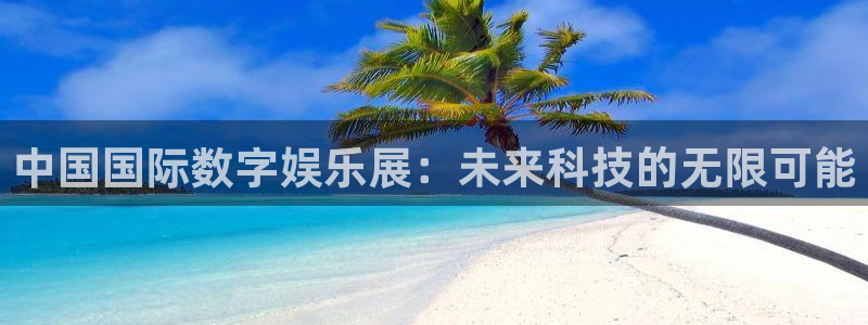今年会体育：中国国际数字娱乐展：未来科技的无限可能