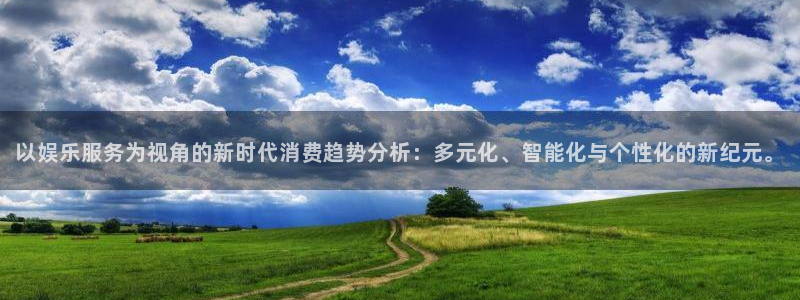 今年会app：以娱乐服务为视角的新时代消费趋势分析：多元化、智能化与个性化的新纪元。
